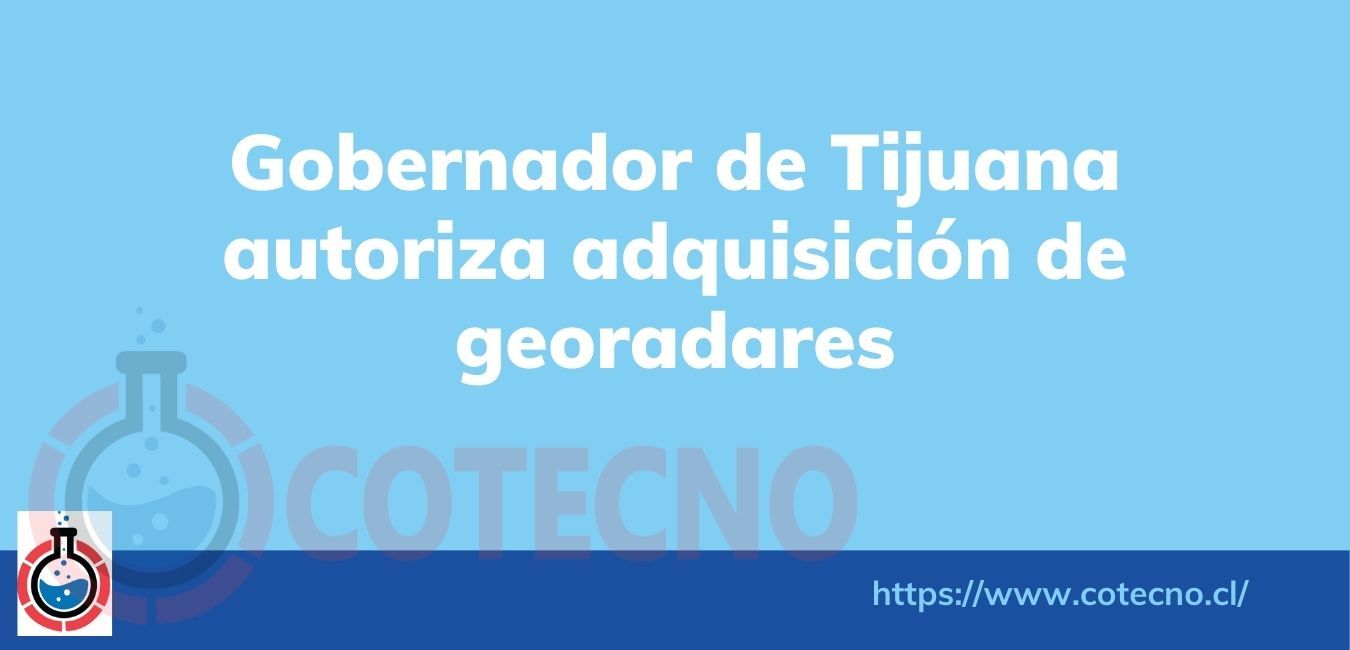 Gobernador de Tijuana autoriza adquisición de georadares