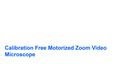 Calibration Free Motorized Zoom Video Microscope